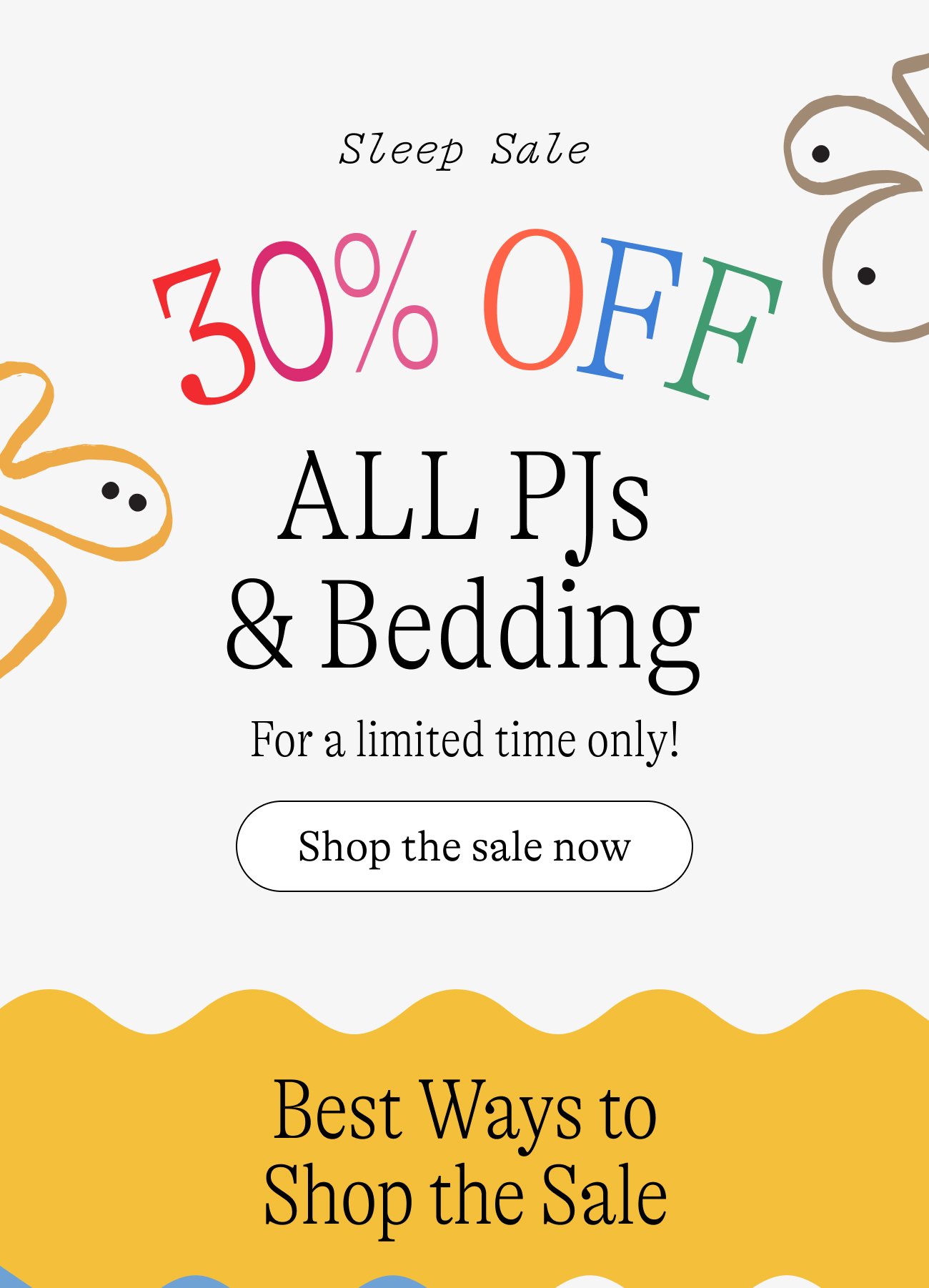 Sleep Sale: 30% OFF ALL PJs & Bedding. For a limited time only! Shop the sale now. Best Ways to Shop the Sale