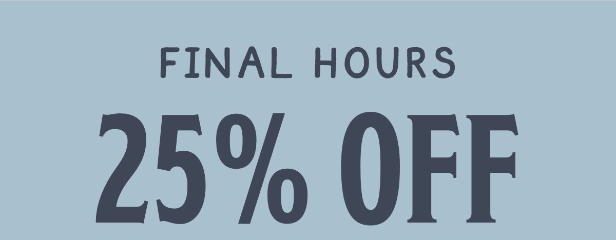 Final Hours for Labor Day Sale 25% Off Everything