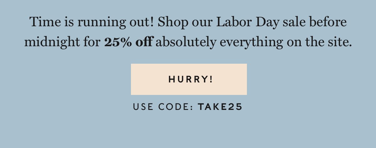 Final Hours for Labor Day Sale 25% Off Everything