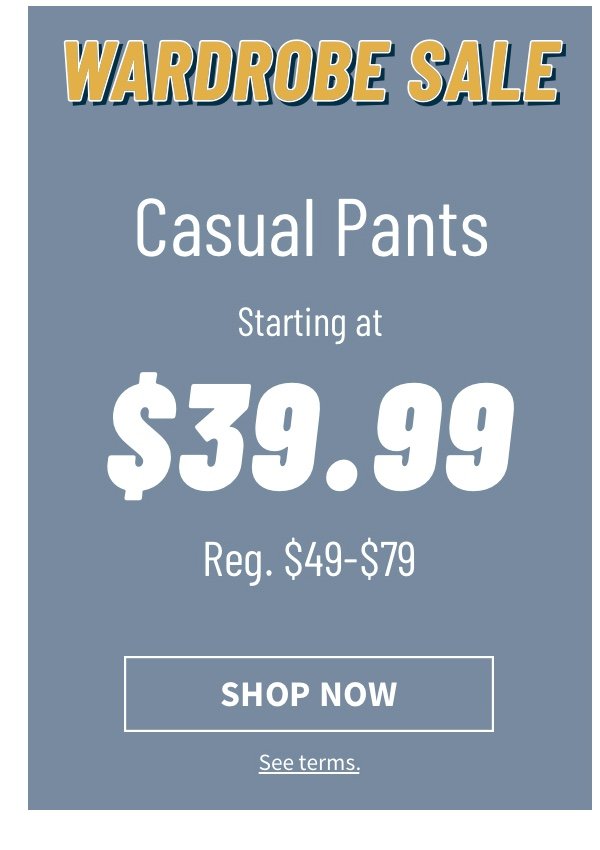 Casual Pants Starting At $39.99 Shop Now