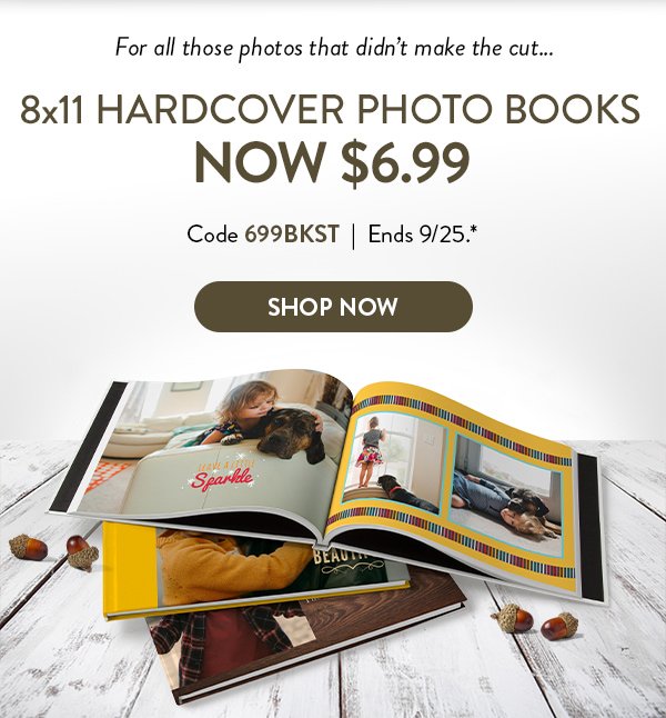 For all those photos that didn't make the cut. 8 by 11 hardcover photo books now 6 dollars and 99 cents. Code 699BKST.  Offer ends September 25. See * for details. Click to shop books