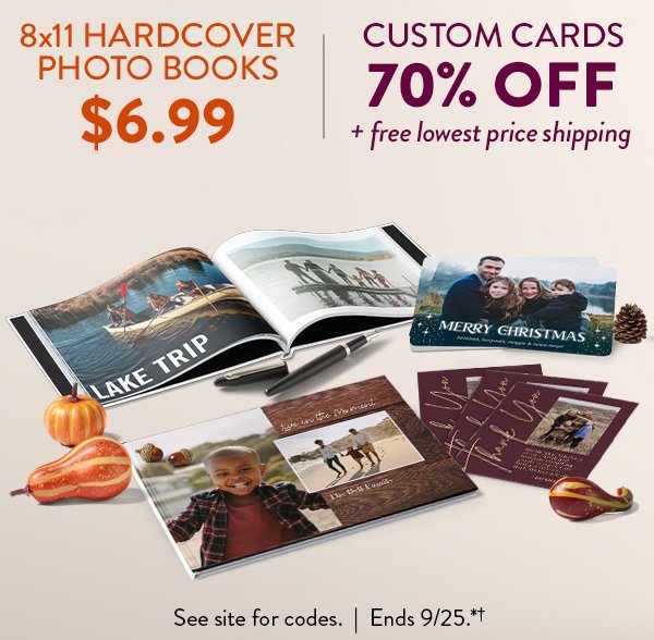 8 by 11 hardcover photo books 6 dollars and 99 cents. Custom cards 70 percent off plus free lowest price shipping. See site for codes. Offer ends September 25. See * and † for details.