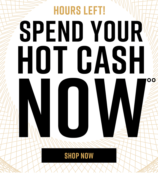 Hours Left! Spend Your Hot Cash Now