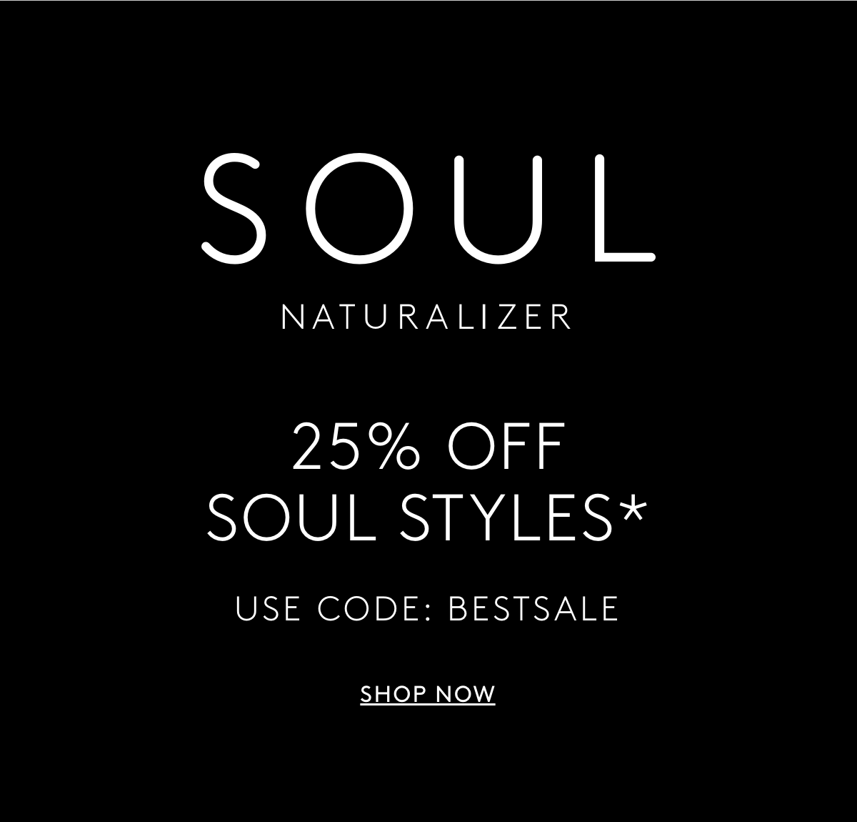 SOUL NATURALIZER 25% OFF SOUL STYLES* USE CODE: BESTSALE | SHOP NOW