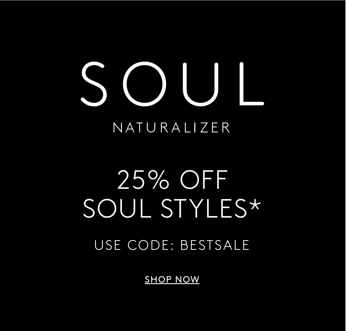 Soul Naturalizer - 25% Off Soul Styles* | Use Code: BESTSALE | Shop Now