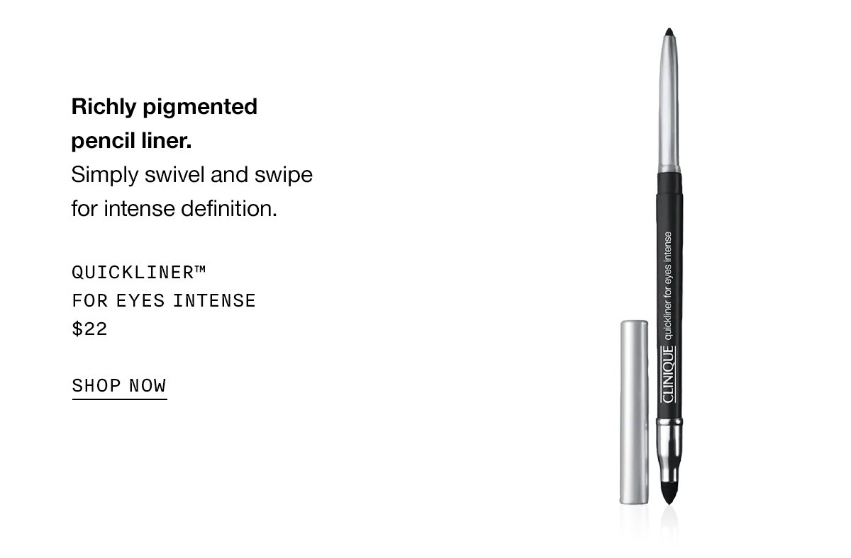 Richly pigmented pencil liner. Simply swivel and swipe for intense definition. Quickliner™ For Eyes Intense $22 SHOP NOW
