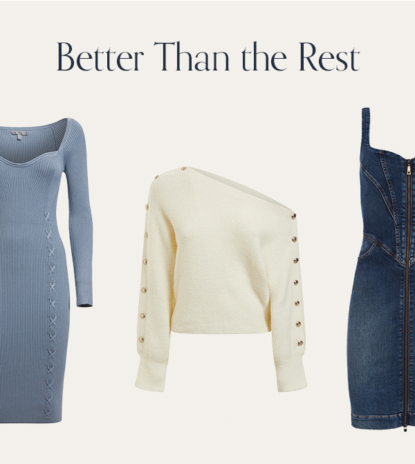 Dresses, sweaters & denim that’s better than the rest.