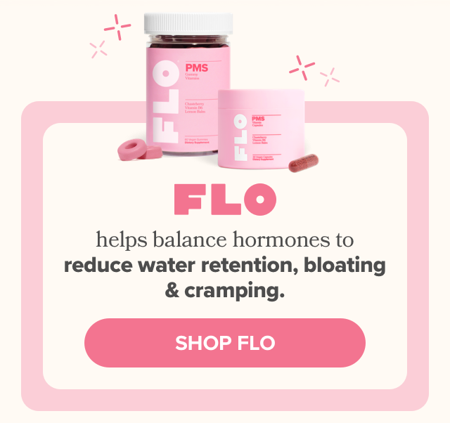 FLO helps balance hormones to reduce water retention, bloating, & cramping
