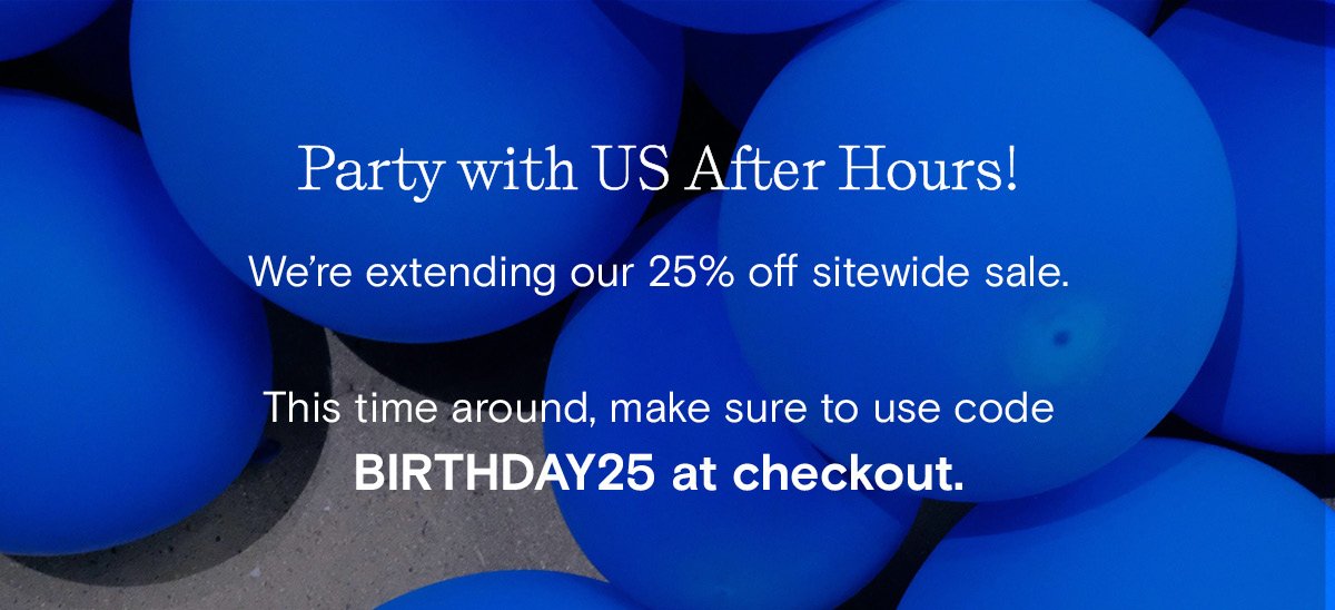 It's our birthday after hours - get 25% at checkout with code BIRTHDAY25