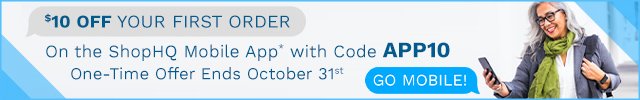 $10 off your first order on the ShopHQ mobile app* with Code APP10 One time use for new & existing customers Offer Ends October 31st, 2022