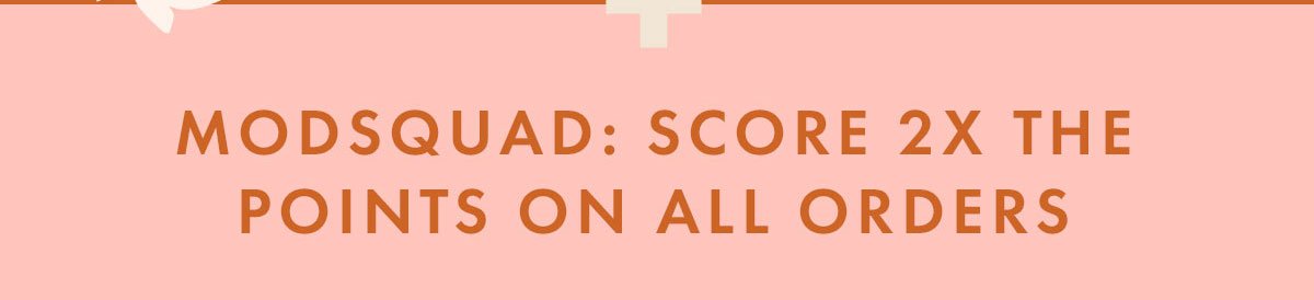 ModSquad: Score 2X the Points on All Orders