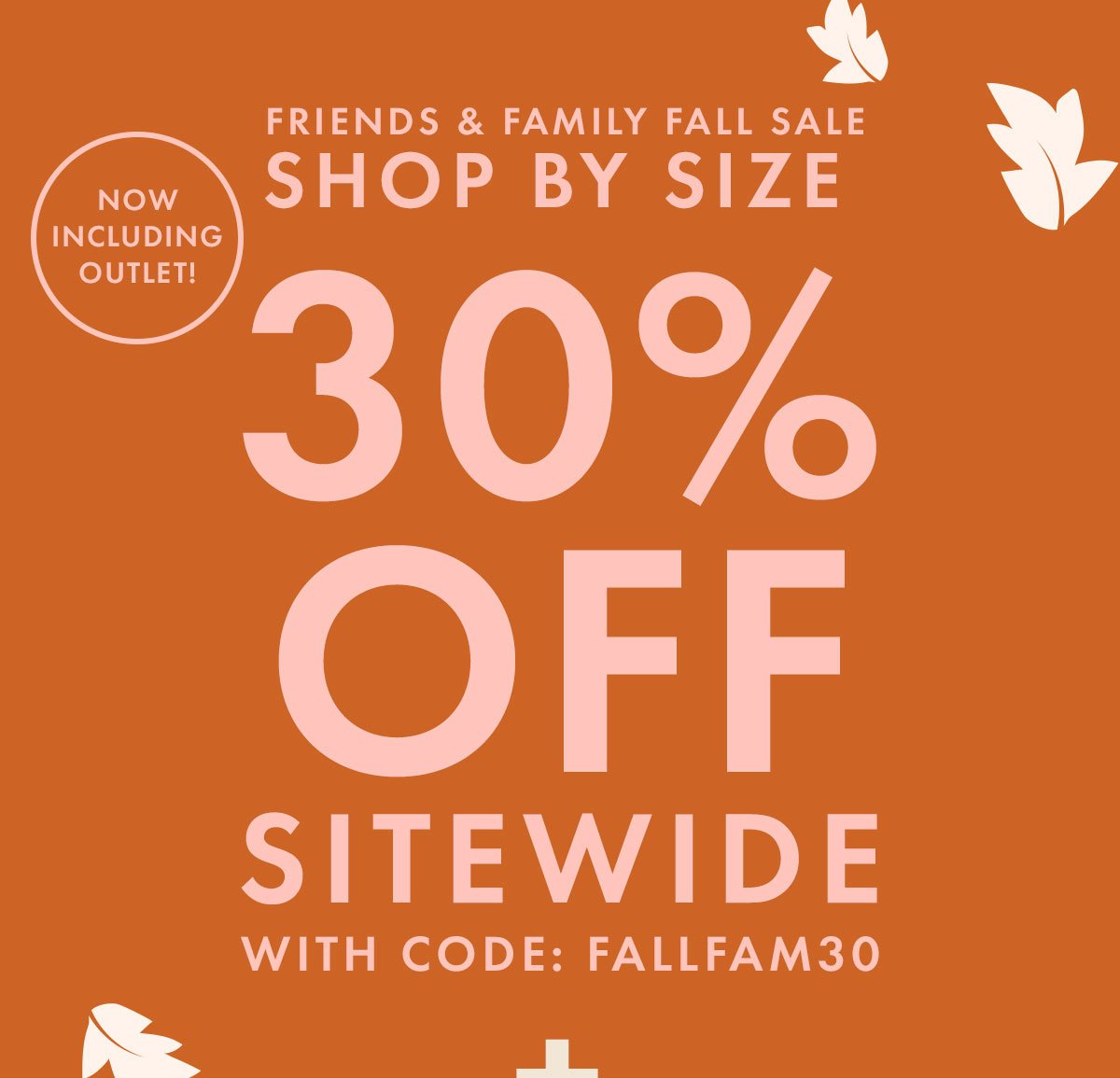 Friends & Family Fall Sale: Shop by Size | 30% Off Sitewide with Code: FALLFAM30