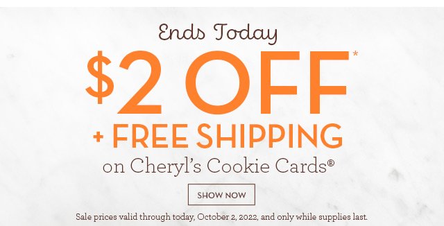 Ends Today - $2 OFF* + Free Shipping on Cheryl's Cookie Cards®
