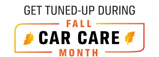 GET TUNED-UP DURING | FALL CAR CARE MONTH