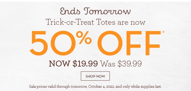 Ends Tomorrow - Trick-or-Treat Totes are now 50% OFF*