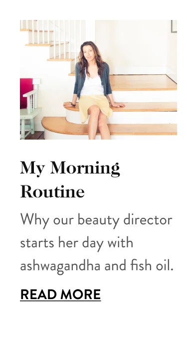 My Morning Routine: Why Our Beauty Director Spikes Her Morning with Ashwagandha and Fish Oil