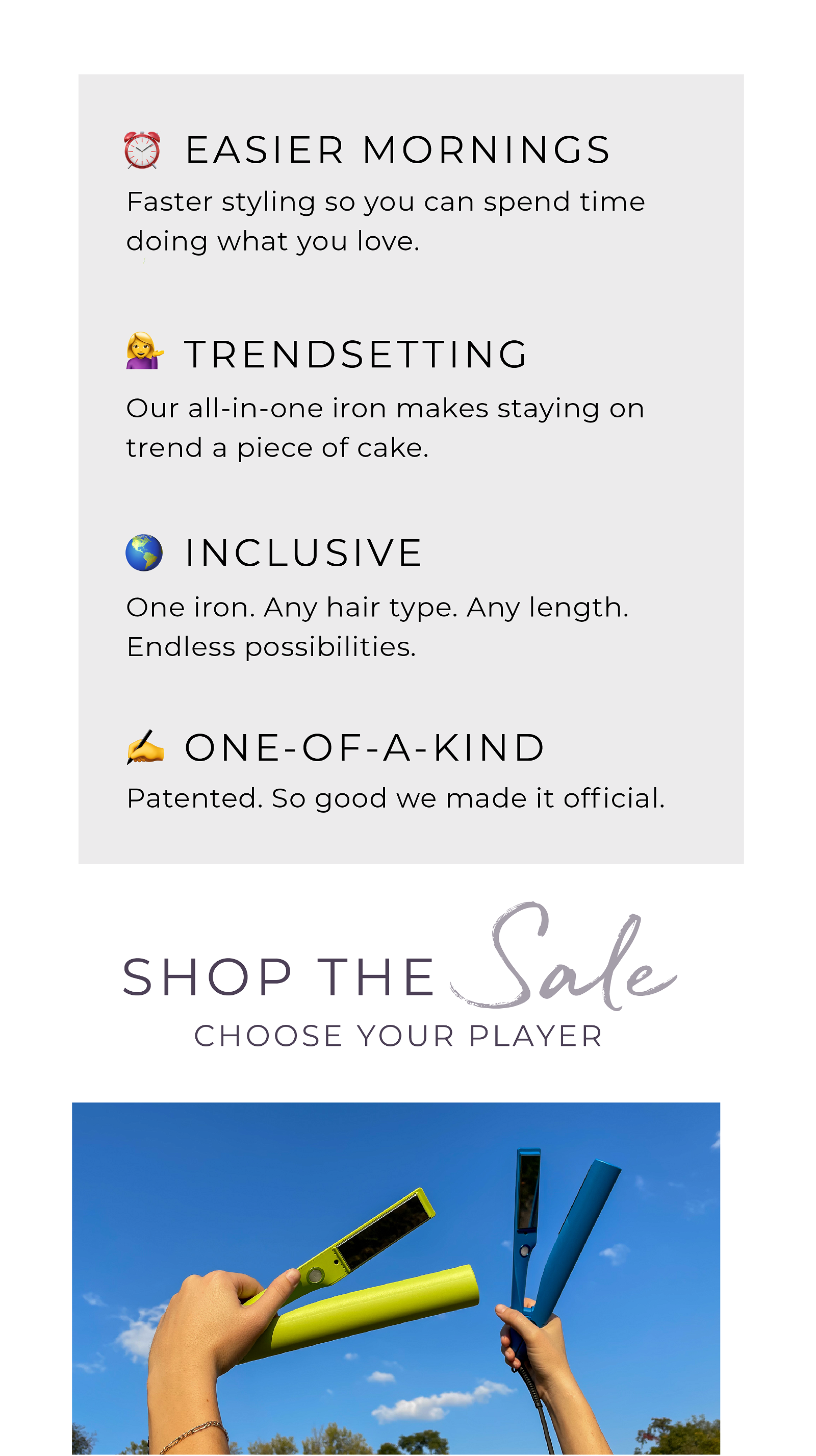 Easier mornings, trendsetting, inclusive, one-of-a-kind. Choose your player. Shop the sale.