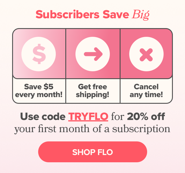 Subscribers save big - use code TRYFLO for 20% off your first month of a subscription