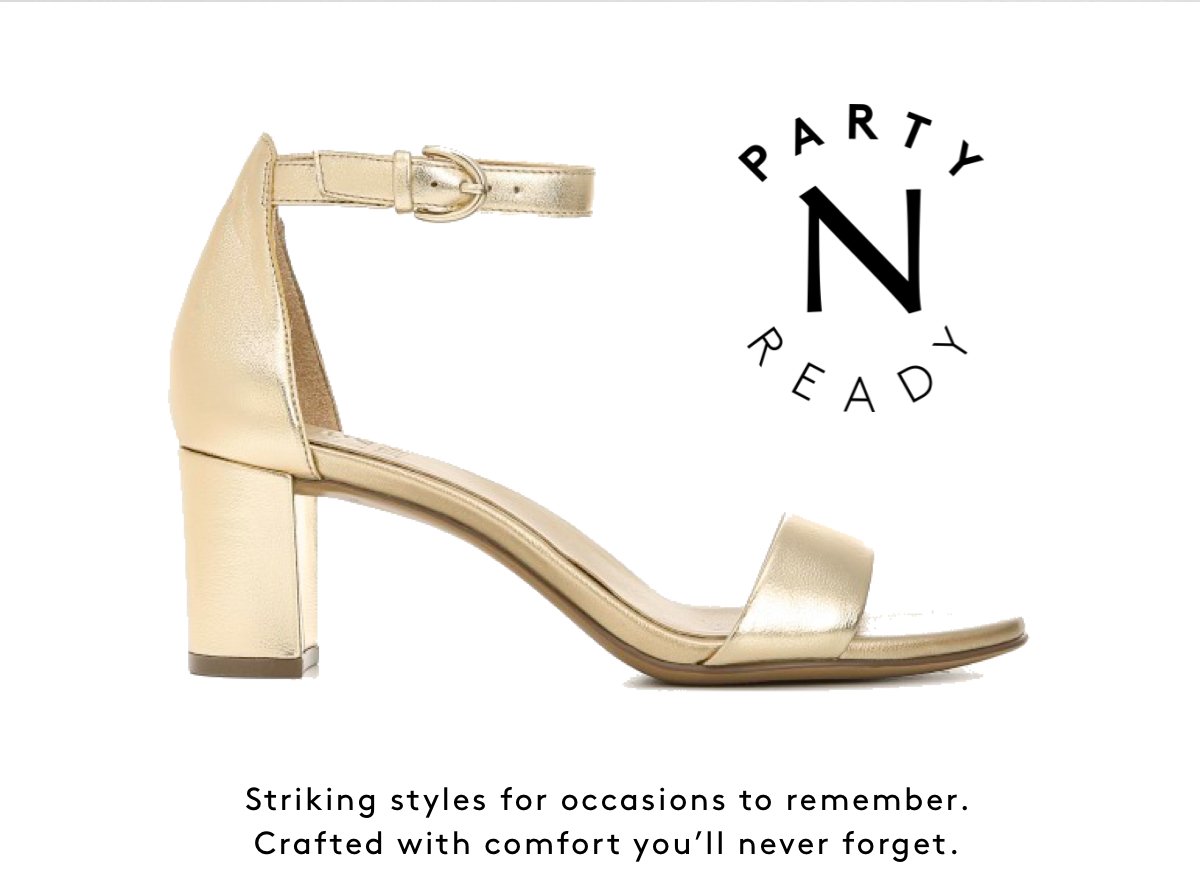 N - Party Ready | Striking Styles For Occasions To Remember. Crafted With Comfort You’ll Never Forget.