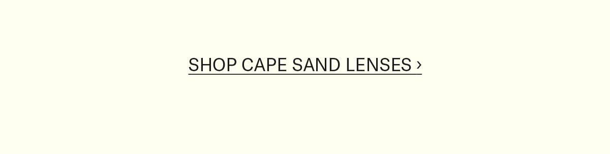 Shop Cape Sand Lenses >