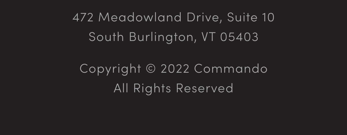 472 Meadowland Drive, Suite 10, South Burlington, VT 05403 | Copyright © 2022 Commando  |  all rights reserved