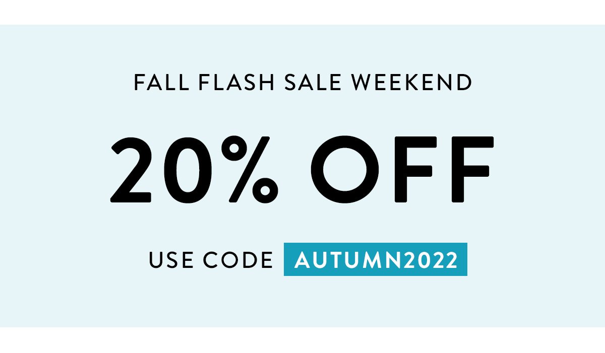 FALL FLASH SALE WEEKEND / 20% OFF / USE CODE AUTUMN2022