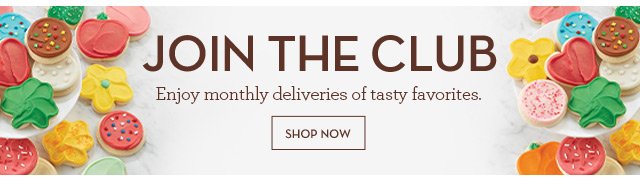 Join the Club - Enjoy monthly deliveries of tasty favorites.