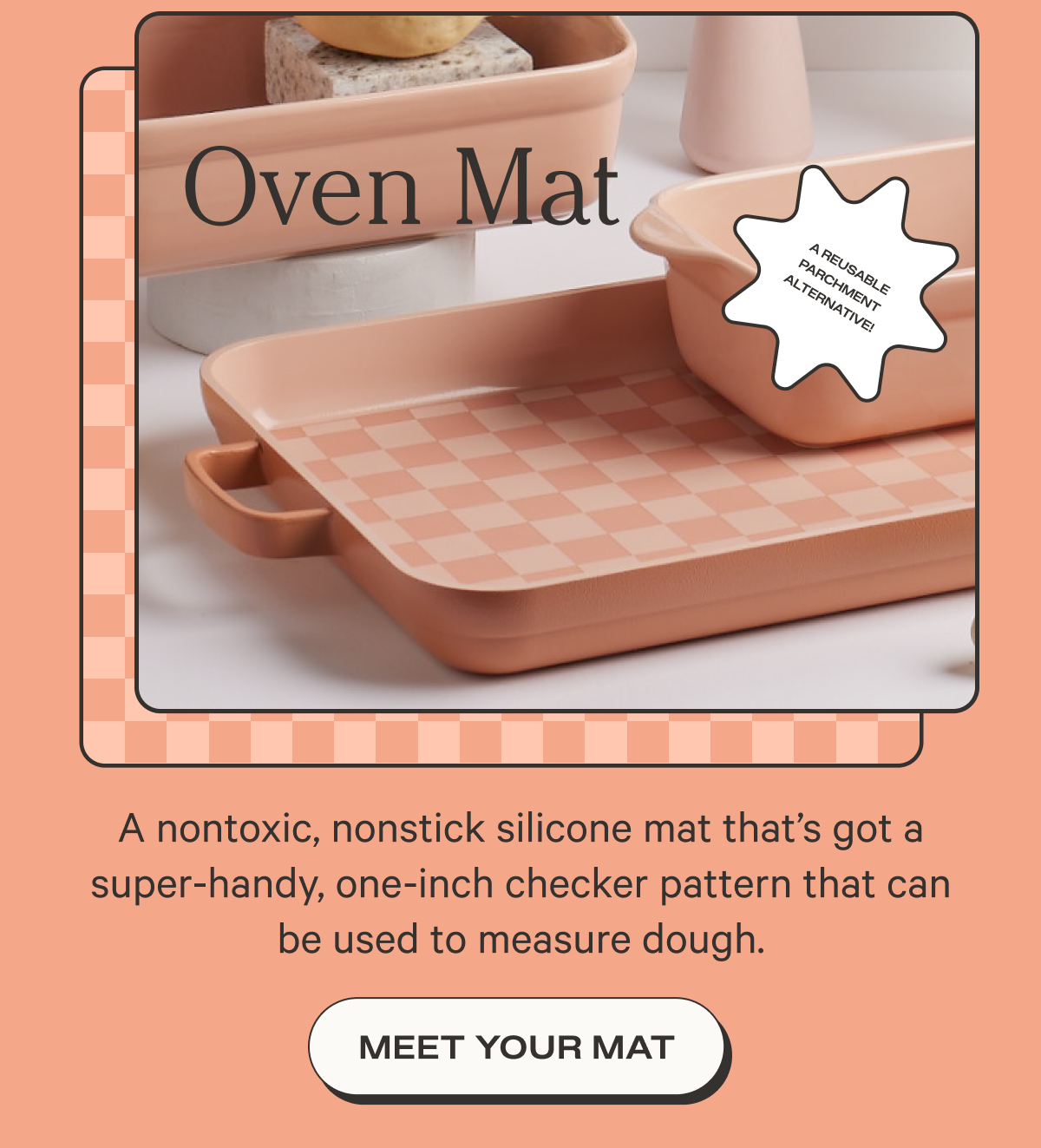 Oven Mat - A nontoxic, nonstick silicone mat that’s got a super-handy, one-inch checker pattern that can be used to measure dough. - Meet your mat