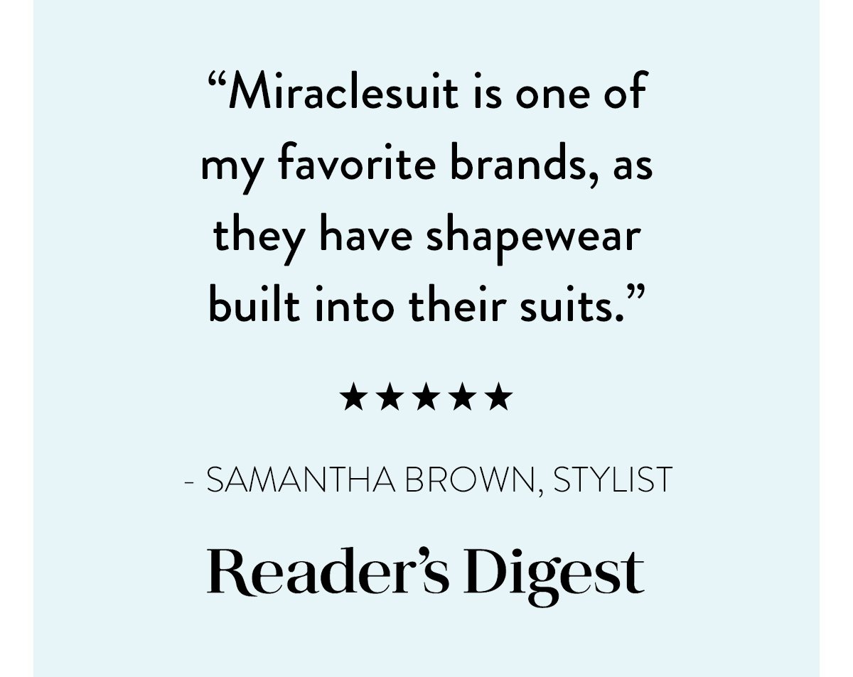 "Miraclesuit is one of my favorite brands, as they have shapewear built into their suits” SAMANTHA BROWN, STYLIST