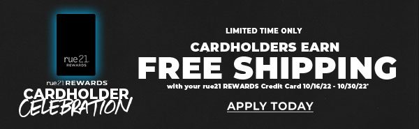 Cardholders earn FREE SHIPPING with your rue21 REWARDS Credit Card 10/16/22 - 10/30/22.