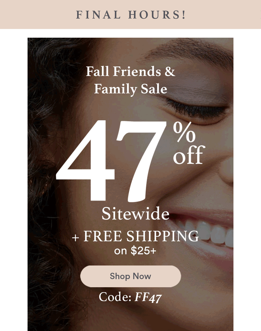 47% OFF Sitewide + FREE SHIPPING on $25+ | Code: FF47
