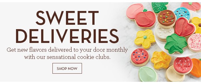 Sweet Deliveries - Get new flavors delivered to your door monthly with our sensational cookie clubs.