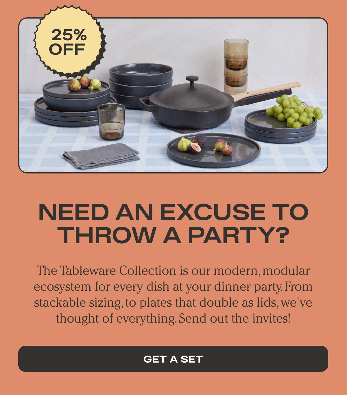Need an Excuse to Throw a Party? | The Tableware Collection is our modern, modular ecosystem for every dish at your dinner party. From stackable sizing, to plates that double as lids, we've thought of everything. | Get A Set