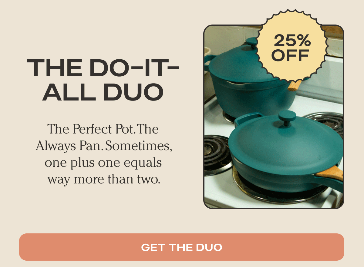 The Do-It-All Duo | The Perfect Pot. The Always Pan. Sometimes, one plus one equals way more than two. | Get The Duo