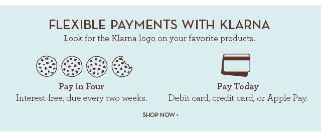 Flexible Payments with Klarna - Look for the Klarna logo on your favorite products. Pay in Four - Interest-free, due every two weeks. Pay Today - Debit card, credit card, or Apple Pay.