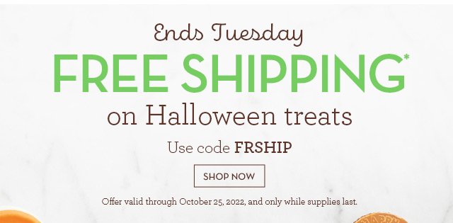Ends Tuesday - Free Shipping* on Halloween treats.