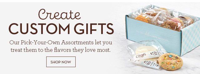 Create Custom Gifts - Our Pick-Your-Own Assortments let you treat them to the flavors they love most.