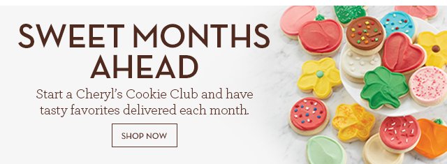 Sweet Months Ahead - Start a Cheryl's Cookie Club and have tasty favorites delivered each month.