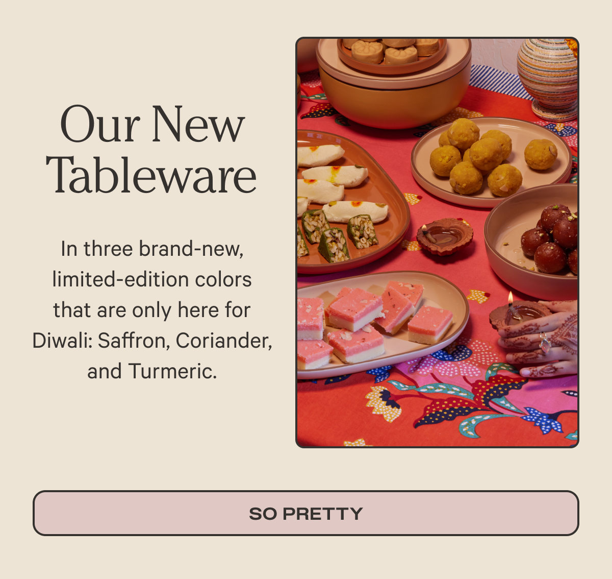 Our New Tableware In three brand-new, limited-edition colors that are only here for Diwali: Saffron, Coriander, and Turmeric. | So Pretty