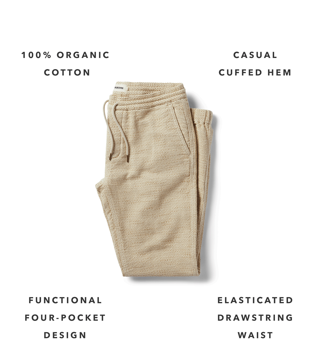 100% organic cotton Elasticated drawstring waist. Functional four-pocket design.  Casual cuffed hem.