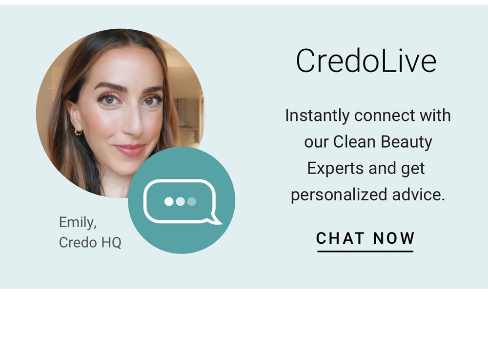 Instantly connect with our Clean Beauty Experts and get personalized advice. Chat now