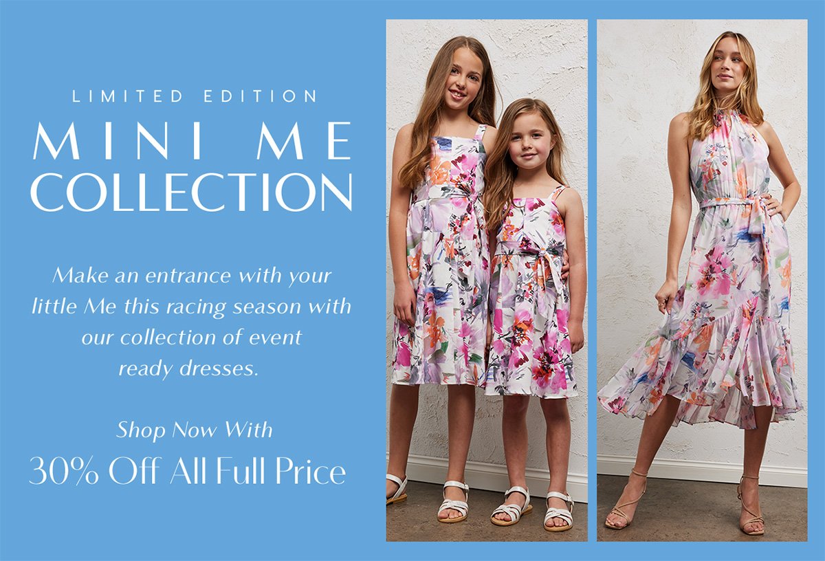 Limited Edition Mini Me Collection. Make an entrance with your little Me this racing season with our collection of event ready dresses. Shop Now With 30% Off All Full Price 