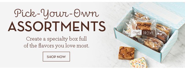 Pick-Your-Own Assortments - Create a specialty box full of the flavors you love most.