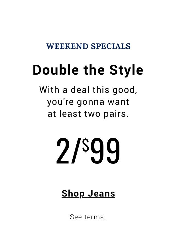 Double the Style 2/$99 Shop Jeans