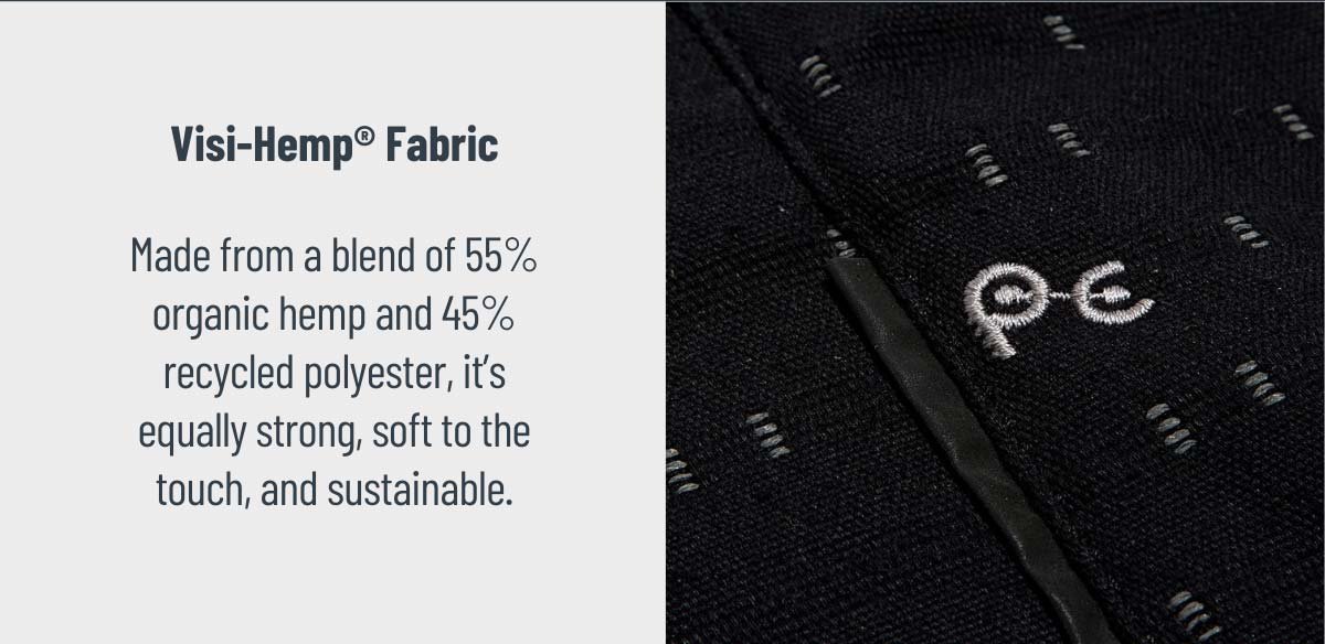Visi-Hemp Fabric. Made from a blend of 55% organic hemp and 45% recycled polyester, it's equally strong, soft to the touch, and sustainable.