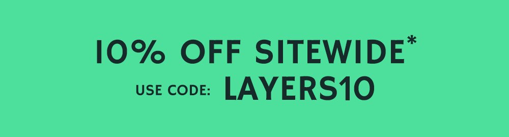 10% off sitewide* use code LAYERS10