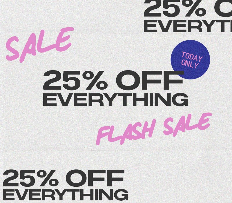 25% OFF EVERYTHING