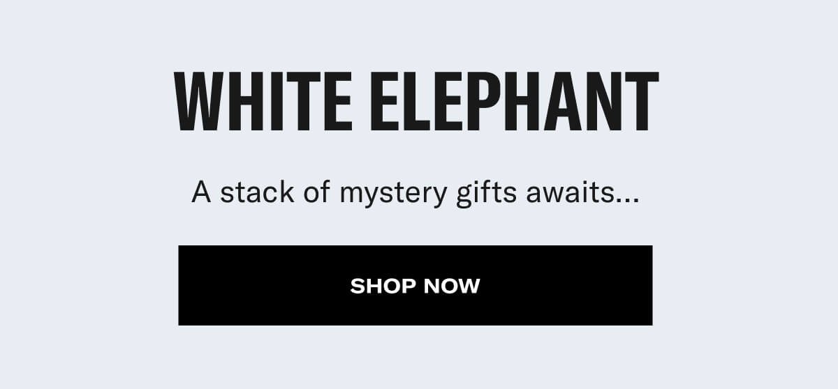 white elephant. a stack of mystery gifts awaits... shop now