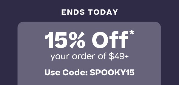 Happy Halloween! 15% off* your order of $49+ use code: SPOOKY15