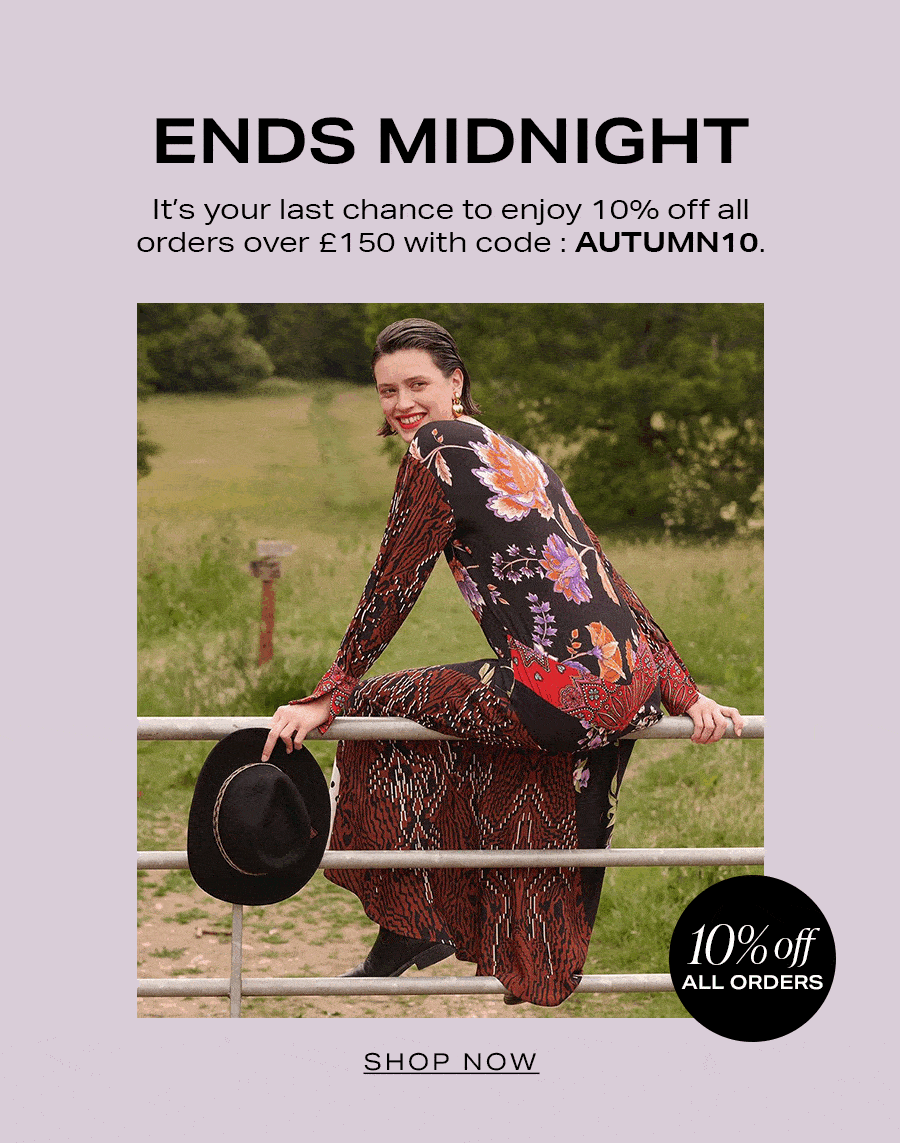 Ends Midnight | It’s your last chance to enjoy 10% off all orders over £150 with code : AUTUMN10.